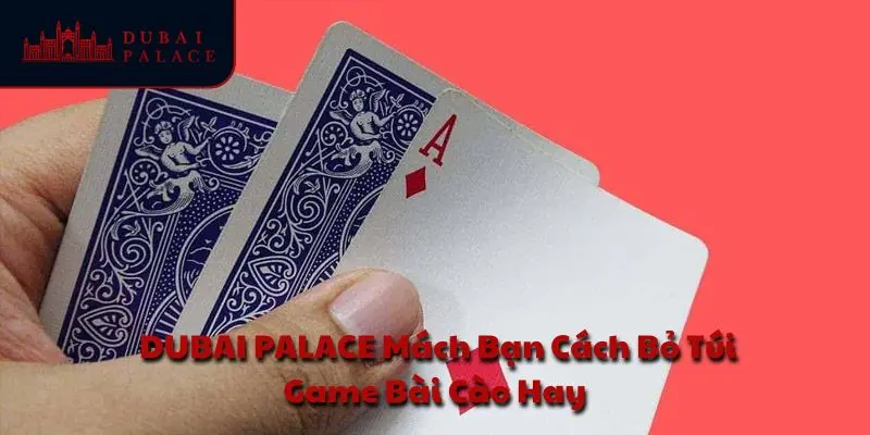 DUBAI PALACE mách bạn cách bỏ túi game bài cào