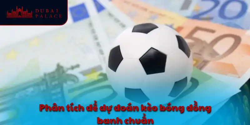Phân tích để dự đoán kèo bóng đồng banh chuẩn