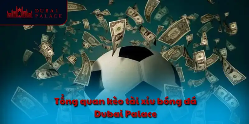 Tổng quan kèo tài xỉu bóng đá Dubai Palace