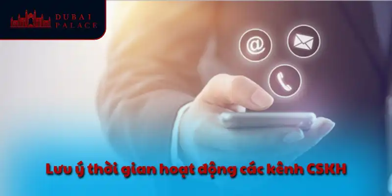 Lưu ý thời gian hoạt động các kênh CSKH