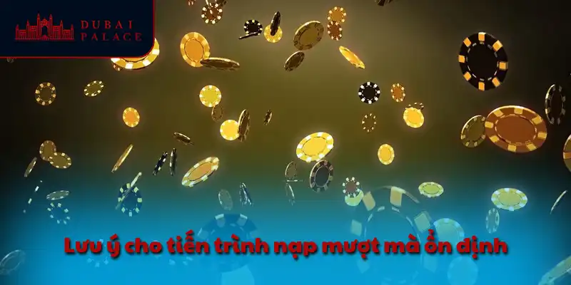 Lưu ý cho tiến trình nạp mượt mà ổn định